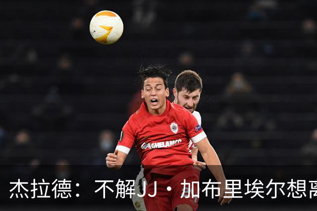 杰拉德：不解JJ·加布里埃尔想离开，曼联是会给他机会的青训母队
